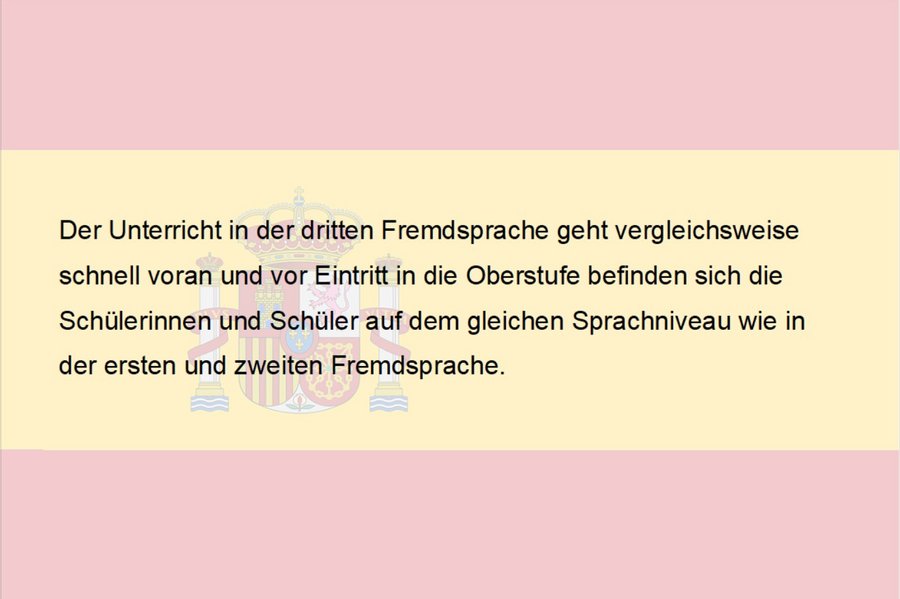 Der Unterricht in der dritten Fremdsprache geht vergleichsweise schnell voran und vor Eintritt in die Oberstufe befinden sich die Schülerinnen und Schüler auf dem gleichen Sprachniveau wie in der ersten und zweiten Fremdsprache.