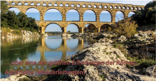 ... oder eine der größten Erfindungen der Römer - Aquädukte (Wasserleitungen).