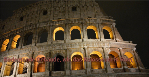 Bedeutende Gebäude, wie das Kollosseum in Rom...